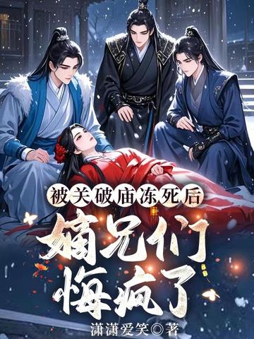 被关破庙冻死后，嫡兄们悔疯了